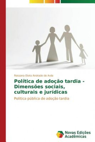 Book Politica de adocao tardia - Dimensoes sociais, culturais e juridicas Avila Rossana Elvira Andrade De