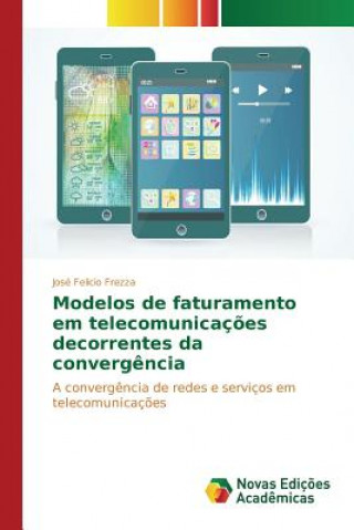 Kniha Modelos de faturamento em telecomunicacoes decorrentes da convergencia Frezza Jose Felicio