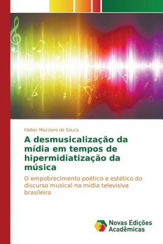 Książka desmusicalizacao da midia em tempos de hipermidiatizacao da musica Mazziero De Souza Kleber