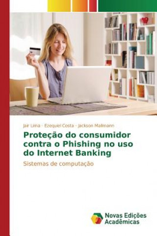 Libro Protecao do consumidor contra o Phishing no uso do Internet Banking Lima Jair