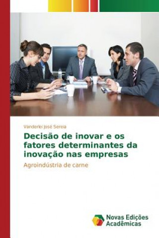 Kniha Decisao de inovar e os fatores determinantes da inovacao nas empresas Sereia Vanderlei Jose