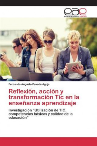Könyv Reflexion, accion y transformacion Tic en la ensenanza aprendizaje Poveda Aguja Fernando Augusto
