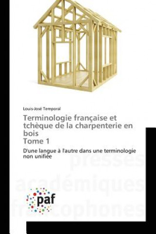 Carte Terminologie Francaise Et Tcheque de la Charpenterie En Bois Tome 1 Temporal Louis-Jose