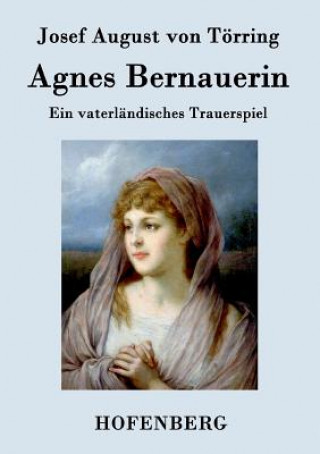 Könyv Agnes Bernauerin Josef August Von Torring