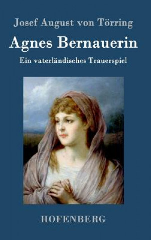 Kniha Agnes Bernauerin Josef August Von Torring