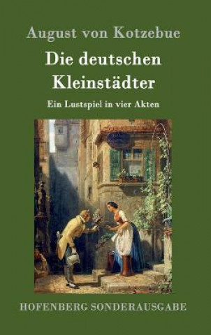 Kniha Die deutschen Kleinstadter August Friedrich F Von Kotzebue