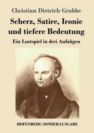 Książka Scherz, Satire, Ironie und tiefere Bedeutung Christian Dietrich Grabbe