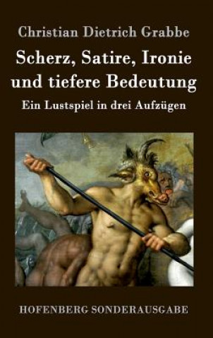 Könyv Scherz, Satire, Ironie und tiefere Bedeutung Christian Dietrich Grabbe