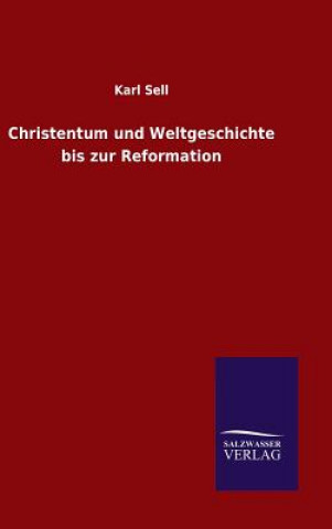 Könyv Christentum und Weltgeschichte bis zur Reformation Karl Sell