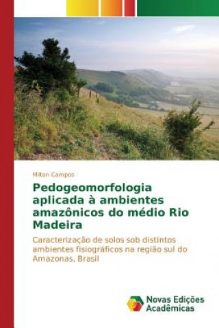 Kniha Pedogeomorfologia aplicada a ambientes amazonicos do medio Rio Madeira Campos Milton