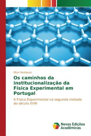 Könyv Os caminhos da institucionalizacao da Fisica Experimental em Portugal Rodrigues Elton