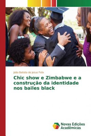Könyv Chic show e Zimbabwe e a construcao da identidade nos bailes black FELIX JO O BATISTA D