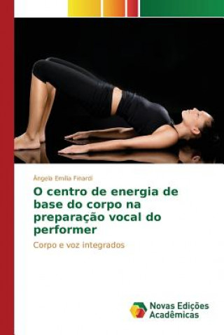 Kniha O centro de energia de base do corpo na preparacao vocal do performer Finardi Angela Emilia