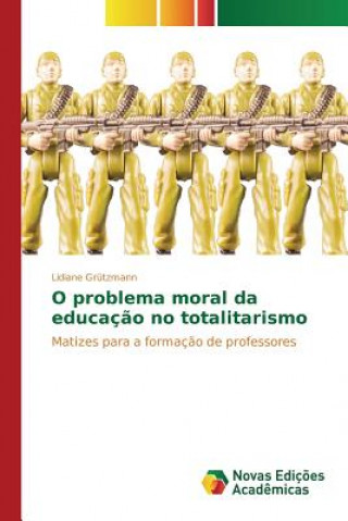 Книга O problema moral da educacao no totalitarismo Grutzmann Lidiane