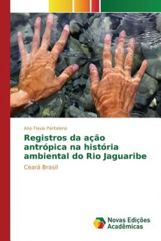 Kniha Registros da acao antropica na historia ambiental do Rio Jaguaribe Pantalena Ana Flavia