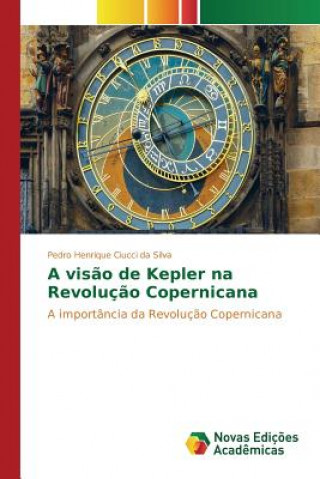 Kniha visao de Kepler na Revolucao Copernicana CIUCCI DA SILVA PEDR