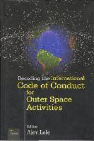 Knjiga Decoding the International Code of Conduct for Outer Space Activities Ajey Lele