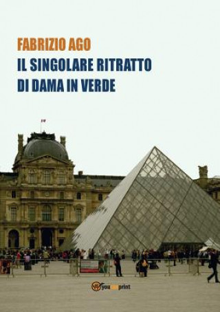 Book singolare Ritratto di Dama in Verde - Storia di un misterioso dipinto di recente ritrovato al Museo del Louvre Fabrizio Ago