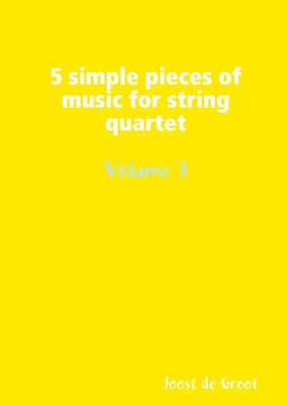 Könyv 5 simple pieces of music for string quartet Volume 3 Joost De Groot