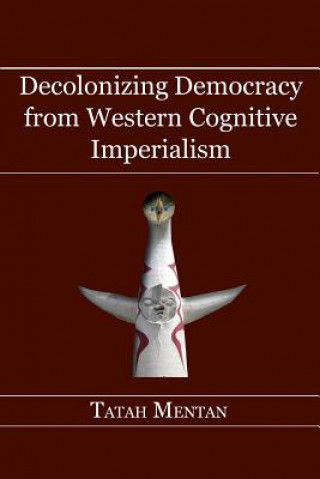 Carte Decolonizing Democracy from Western Cognitive Imperialism Tatah Mentan