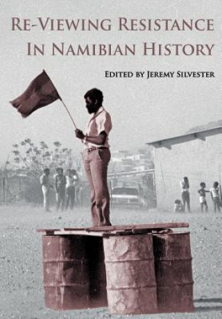 Kniha Re-Viewing Resistance in Namibian History Jeremy Silvester