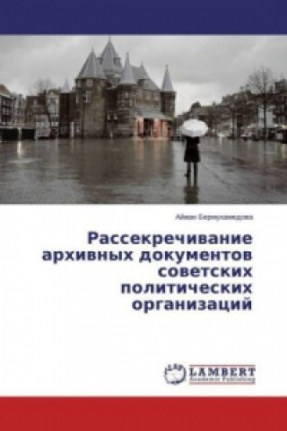 Kniha Rassekrechivanie arhivnyh dokumentov sovetskih politicheskih organizacij Ajzhan Bermuhamedova