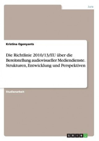 Книга Richtlinie 2010/13/EU uber die Bereitstellung audiovisueller Mediendienste. Strukturen, Entwicklung und Perspektiven Kristina Ogonyants