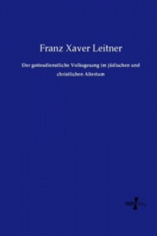 Kniha Der gottesdienstliche Volksgesang im jüdischen und christlichen Altertum Franz Xaver Leitner