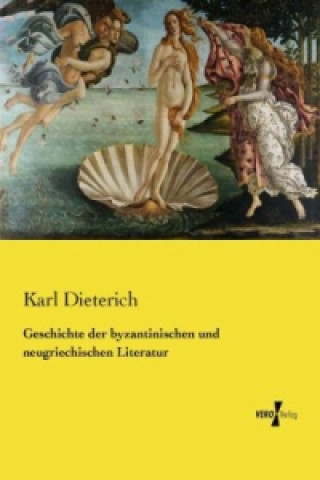 Könyv Geschichte der byzantinischen und neugriechischen Literatur Karl Dieterich