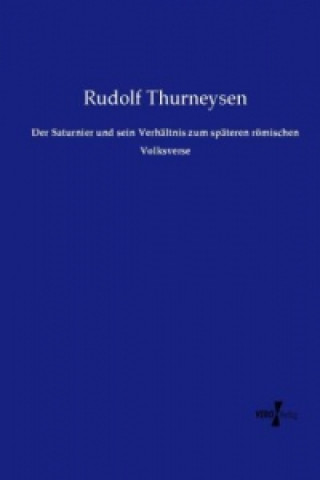 Könyv Der Saturnier und sein Verhältnis zum späteren römischen Volksverse Rudolf Thurneysen