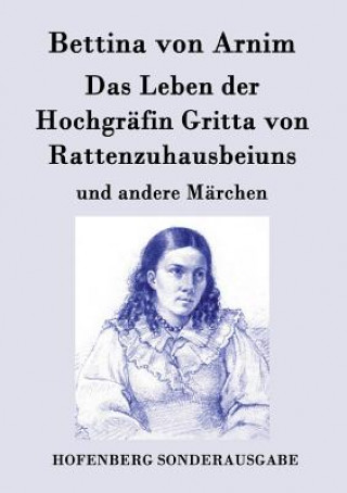 Könyv Leben der Hochgrafin Gritta von Rattenzuhausbeiuns Bettina Von Arnim