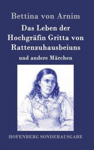 Kniha Das Leben der Hochgrafin Gritta von Rattenzuhausbeiuns Bettina Von Arnim