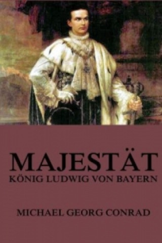 Buch Majestät - König Ludwig von Bayern Michael Goerg Conrad