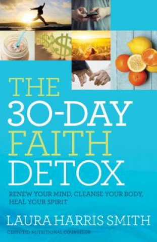 Carte 30-Day Faith Detox - Renew Your Mind, Cleanse Your Body, Heal Your Spirit Laura Harris