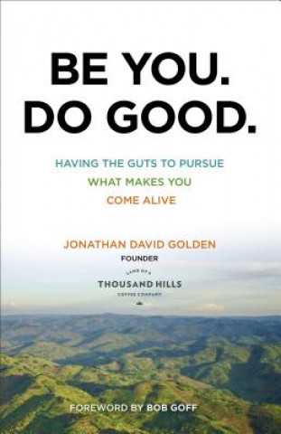 Könyv Be You. Do Good. - Having the Guts to Pursue What Makes You Come Alive Jonathan David Golden
