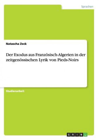 Könyv Exodus aus Franzoesisch-Algerien in der zeitgenoessischen Lyrik von Pieds-Noirs Natascha Zeck