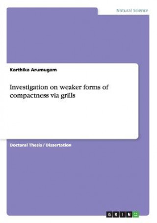 Carte Investigation on weaker forms of compactness via grills Karthika Arumugam