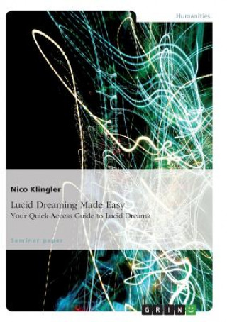 Carte Lucid Dreaming Made Easy. Your Quick-Access Guide to Lucid Dreams Nico Klingler