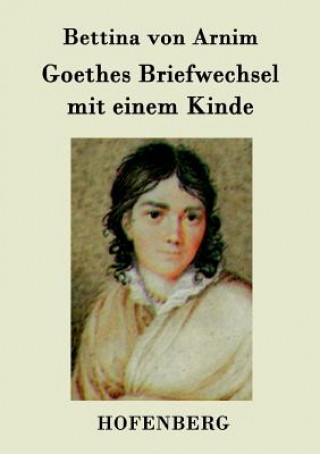Kniha Goethes Briefwechsel mit einem Kinde Bettina Von Arnim