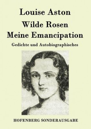 Carte Wilde Rosen / Freischarler-Reminiscenzen / Meine Emancipation Louise Aston