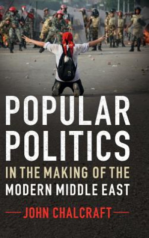 Kniha Popular Politics in the Making of the Modern Middle East John Chalcraft