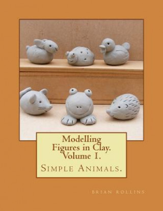 Kniha Modelling Figures in Clay. Simple Animals. Brian Rollins