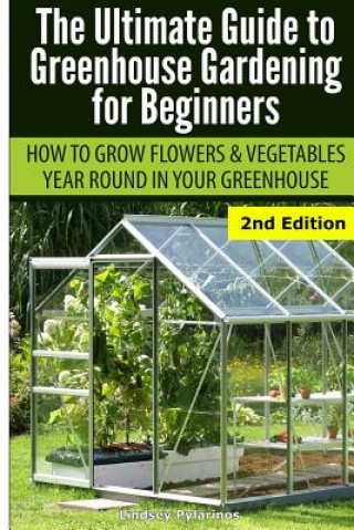 Книга Ultimate Guide to Greenhouse Gardening for Beginners Lindsey Pylarinos