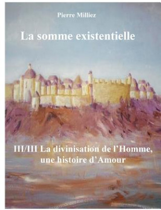 Книга somme existentielle III/III La divinisation de l'homme Pierre Milliez