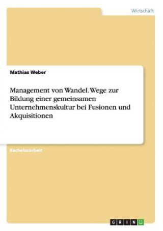 Carte Management von Wandel. Wege zur Bildung einer gemeinsamen Unternehmenskultur bei Fusionen und Akquisitionen Mathias Weber