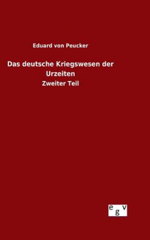 Kniha Das deutsche Kriegswesen der Urzeiten Eduard Von Peucker
