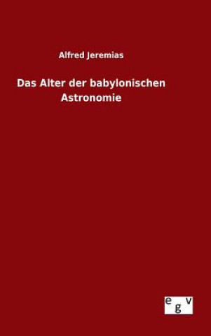 Kniha Das Alter der babylonischen Astronomie Alfred Jeremias