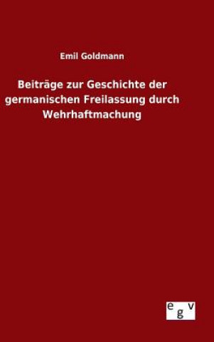 Könyv Beitrage zur Geschichte der germanischen Freilassung durch Wehrhaftmachung Emil Goldmann