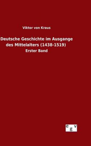 Kniha Deutsche Geschichte im Ausgange des Mittelalters (1438-1519) Viktor Von Kraus