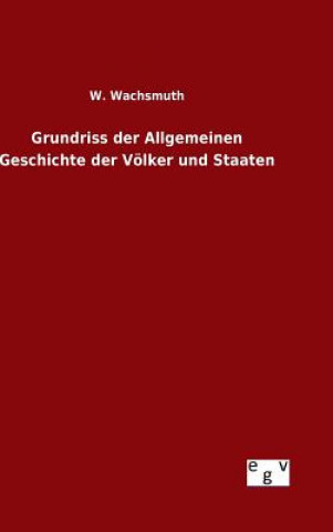 Könyv Grundriss der Allgemeinen Geschichte der Voelker und Staaten W Wachsmuth